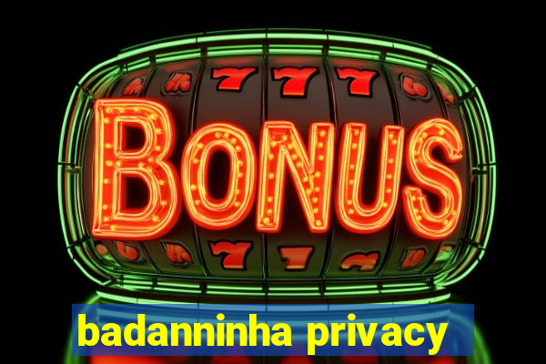 badanninha privacy